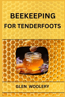 Beekeeping for Tenderfoots: A Beginner's Guide to Beekeeping and Honey Production (2024) - Woolery, Glen