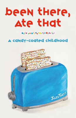 Been There, Ate That: A Candy-Coated Childhood - Torti, Jules