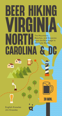 Beer Hiking Virginia, North Carolina, and DC: The Mountains, Beaches, and Breweries from the Blue Ridge to the Outer Banks - Knowles, English, and Knowles, Jim