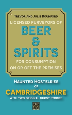 Beer & Spirits: Haunted Hostelries of Cambridgeshire - Bounford, Julie, and Bounford, Trevor