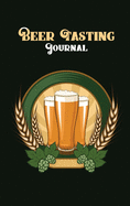 Beer Tasting Journal: Beer Tasting Logbook, The Perfect Companion to Take with You During Beer Tasting Trips or Sessions