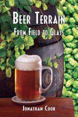 Beer Terrain: From Field to Glass - Cook, Jonathan