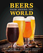 Beers from Around the World: With Over 400 of the World's Greatest Craft Beers, Ales, Lagers & Stouts