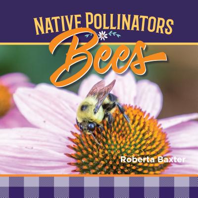 Bees: Native Pollinators - Baxter, Roberta