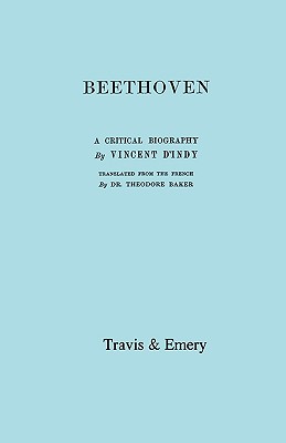 Beethoven. A Critical Biography. [Facsimile of First English edition 1912]. - D'Indy, Vincent, and Travis & Emery (Notes by)