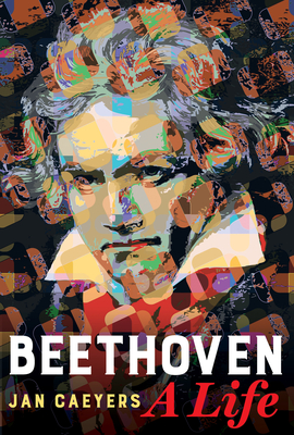 Beethoven, a Life - Caeyers, Jan, and Hope, Daniel (Foreword by), and Annable, Brent (Translated by)