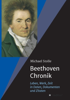 Beethoven-Chronik (Neuauflage): Leben, Werk, Zeit in Daten, Dokumenten und Zitaten - Stolle, Michael