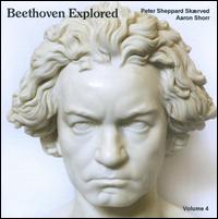 Beethoven Explored, Vol. 4 - Aaron Shorr (piano); Peter Sheppard Skrved (violin)