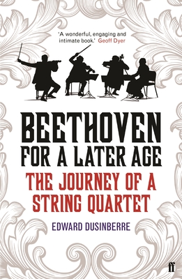 Beethoven for a Later Age: The Journey of a String Quartet - Dusinberre, Edward