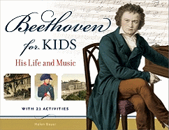 Beethoven for Kids: His Life and Music with 21 Activities Volume 40