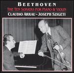 Beethoven The Ten Sonatas for Piano & Violin - Claudio Arrau (piano); Joseph Szigeti (violin)