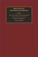 Beethoven's Conversation Books Volume 1: Nos. 1 to 8 (February 1818 to March 1820)