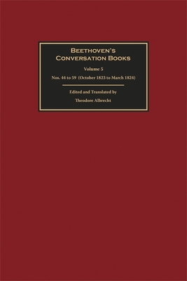 Beethoven's Conversation Books Volume 5: Nos. 44 to 59 (October 1823 to March 1824) - Albrecht, Theodore