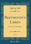 Beethoven's Leben, Vol. 3: Die Letzten Zwolf Jahre (Classic Reprint)