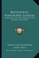 Beethoven's Pianoforte Sonatas: Explained For The Lovers Of The Musical Art (1879)