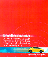 Beetle Mania, or How I Learned to Stop Worrying and Love the Bug: A History and Celebration of an Unlikely Icon