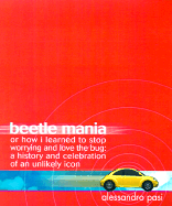 Beetle Mania, or How I Learned to Stop Worrying and Love the Bug: A History and Celebration of an Unlikely Icon - Pasii, Alessandro, and Pasi, Alessandro, and Eklund, Linda M (Translated by)