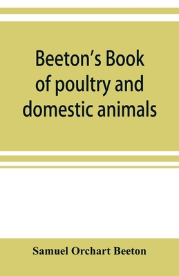 Beeton's book of poultry and domestic animals: showing how to rear and manage them, in sickness and in health - Orchart Beeton, Samuel