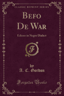 Befo de War: Echoes in Negro Dialect (Classic Reprint)