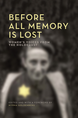 Before All Memory Is Lost: Women's Voices from the Holocaust - Goldenberg, Myrna (Editor)