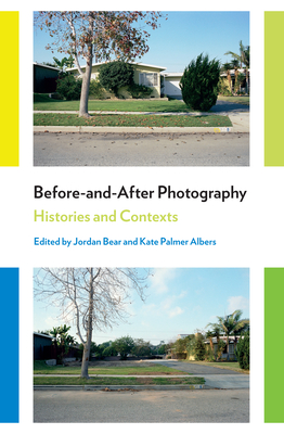 Before-And-After Photography: Histories and Contexts - Bear, Jordan (Editor), and Palmer Albers, Kate (Editor)