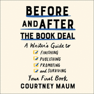 Before and After the Book Deal: A Writer's Guide to Finishing, Publishing, Promoting, and Surviving Your First Book