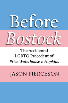 Before Bostock: The Accidental LGBTQ Precedent of Price Waterhouse V. Hopkins - Pierceson, Jason A