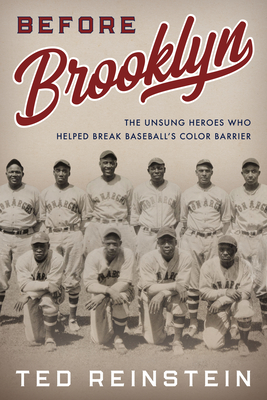 Before Brooklyn: The Unsung Heroes Who Helped Break Baseball's Color Barrier - Reinstein, Ted