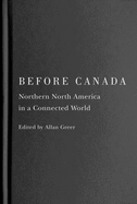 Before Canada: Northern North America in a Connected World Volume 8