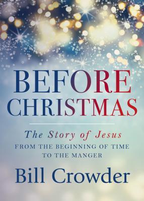 Before Christmas: The Story of Jesus from the Beginning of Time to the Manger - Crowder, Bill