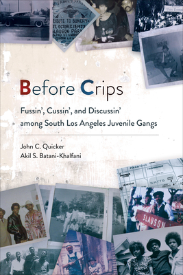 Before Crips: Fussin', Cussin', and Discussin' Among South Los Angeles Juvenile Gangs - Quicker, John C, and Batani-Khalfani, Akil S