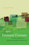 Before Eminent Domain: Toward a History of Expropriation of Land for the Common Good