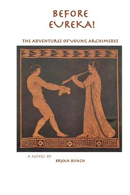 Before Eureka!: The Adventures of Young Archimedes - Bunch, Bryan