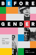 Before Gender: Lost Stories from TRANS History 1850-1950