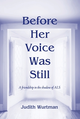 Before Her Voice was Still: A friendship in the shadow of ALS - Wurtman, Judith