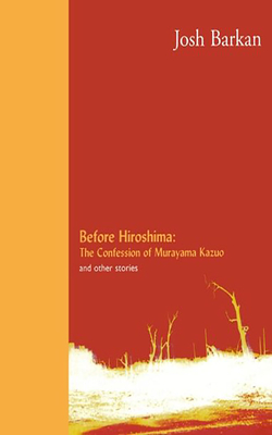 Before Hiroshima: The Confession of Murayama Kazuo and Other Stories - Barkan, Josh