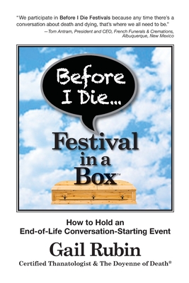 Before I Die Festival in a Box(TM): How to Hold an End-of-Life Conversation-Starting Event - Rubin, Gail