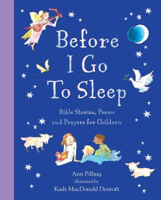 Before I Go to Sleep: Bible Stories, Poems, and Prayers for Children - Pilling, Ann