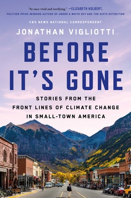 Before It's Gone: Stories from the Front Lines of Climate Change in Small-Town America - Vigliotti, Jonathan