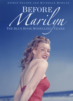 Before Marilyn: The Blue Book Modelling Years - Franse, Astrid, and Morgan, Michelle