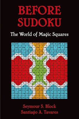 Before Sudoku: The World of Magic Squares - Block, Seymour S, PhD, and Tavares, Santiago A