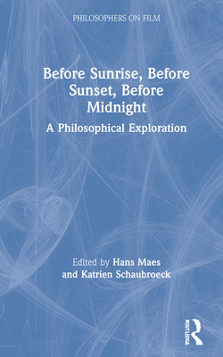 Before Sunrise, Before Sunset, Before Midnight: A Philosophical Exploration - Maes, Hans (Editor), and Schaubroeck, Katrien (Editor)