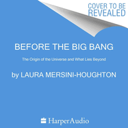 Before the Big Bang: The Origin of the Universe and What Lies Beyond