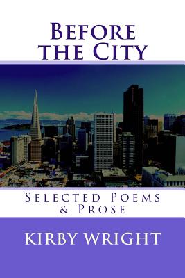 Before the City: Selected Poems & Prose - Wright, Kirby