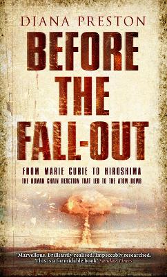 Before the Fall-Out: From Marie Curie To Hiroshima - Preston, Diana