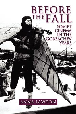 Before the Fall: Soviet Cinema in the Gorbachev Years - Lawton, Anna