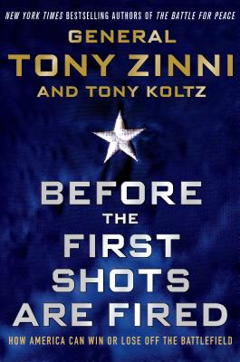 Before the First Shots Are Fired: How America Can Win or Lose Off the Battlefield - Zinni, Tony, General, and Koltz