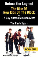 Before the Legend: The Rise of New Kids on the Block... and a Guy Named Maurice Starr: An Unauthorized Biography