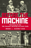 Before the Machine: The Story of the 1961 Pennant-Winning Cincinnati Reds