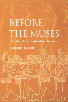 Before the Muses: An Anthology of Akkadian Literature - Foster, Benjamin R